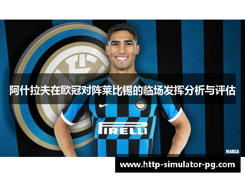 阿什拉夫在欧冠对阵莱比锡的临场发挥分析与评估 阿什拉夫在欧冠对阵莱比锡的临场发挥分析与评估