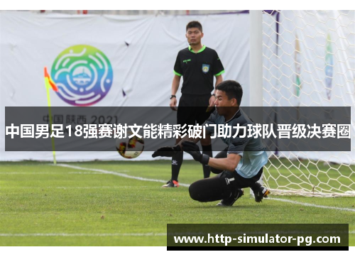 中国男足18强赛谢文能精彩破门助力球队晋级决赛圈