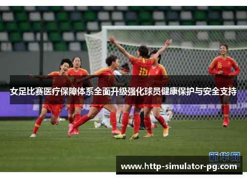 女足比赛医疗保障体系全面升级强化球员健康保护与安全支持