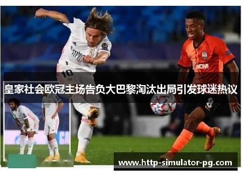 皇家社会欧冠主场告负大巴黎淘汰出局引发球迷热议